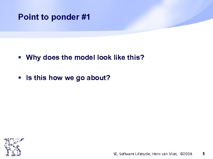 Point to ponder #1 § Why does the model look like this? § Is