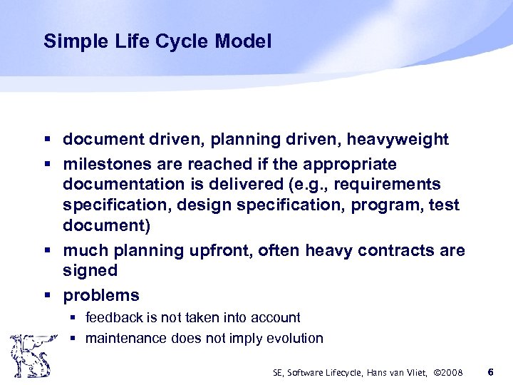 Simple Life Cycle Model § document driven, planning driven, heavyweight § milestones are reached