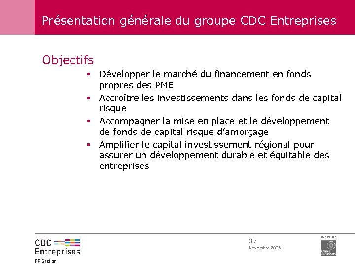 Présentation générale du groupe CDC Entreprises Objectifs § Développer le marché du financement en