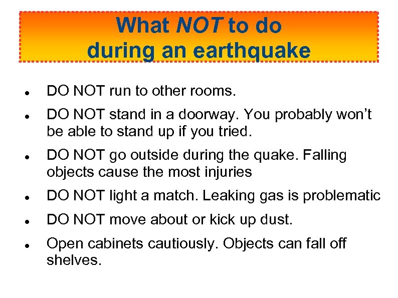 What NOT to do during an earthquake DO NOT run to other rooms. DO