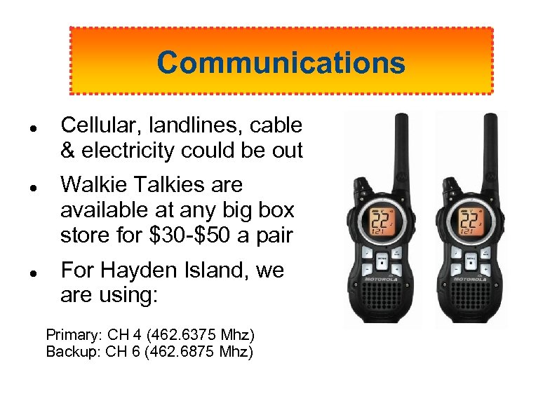 Communications Cellular, landlines, cable & electricity could be out Walkie Talkies are available at