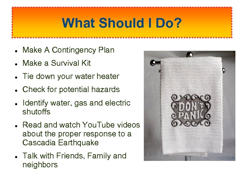 What Should I Do? Make A Contingency Plan Make a Survival Kit Tie down