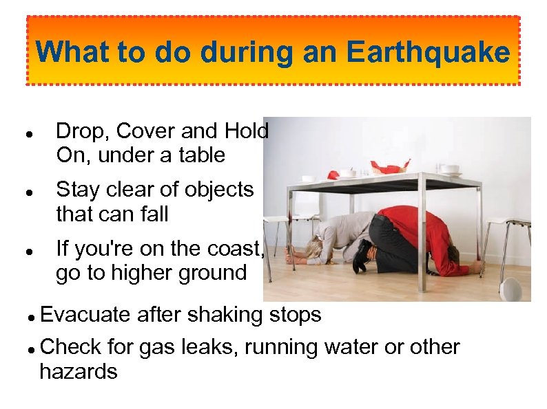 What to do during an Earthquake Drop, Cover and Hold On, under a table