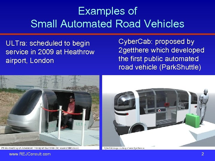 Examples of Small Automated Road Vehicles ULTra: scheduled to begin service in 2009 at