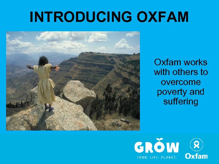 INTRODUCING OXFAM Oxfam works with others to overcome poverty and suffering 