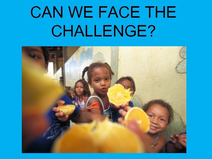CAN WE FACE THE CHALLENGE? 