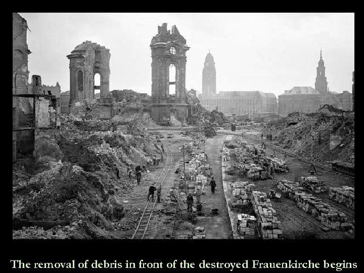 The removal of debris in front of the destroyed Frauenkirche begins 