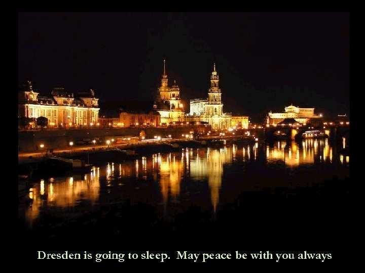 Dresden is going to sleep. May peace be with you always 