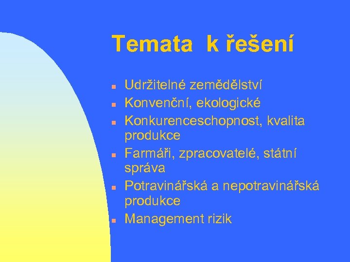 Temata k řešení n n n Udržitelné zemědělství Konvenční, ekologické Konkurenceschopnost, kvalita produkce Farmáři,