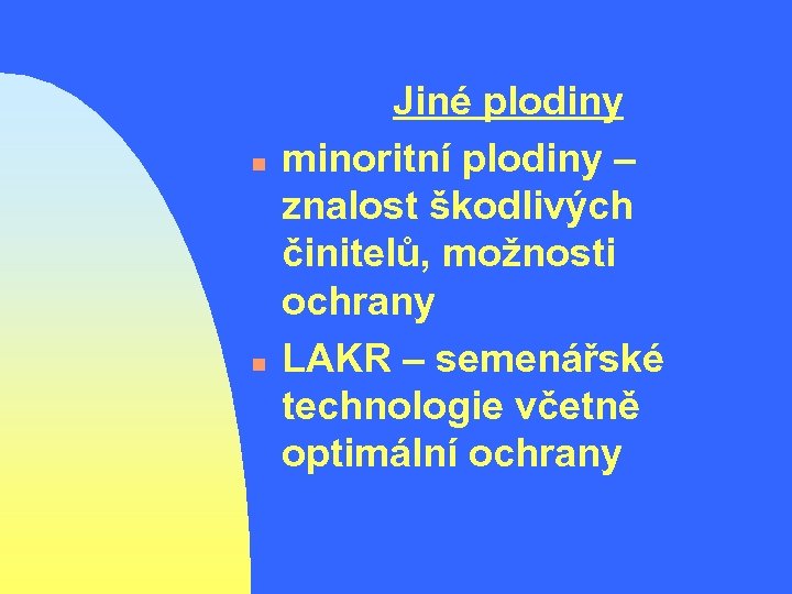 n n Jiné plodiny minoritní plodiny – znalost škodlivých činitelů, možnosti ochrany LAKR –