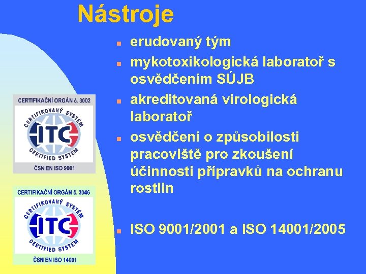 Nástroje n n n erudovaný tým mykotoxikologická laboratoř s osvědčením SÚJB akreditovaná virologická laboratoř