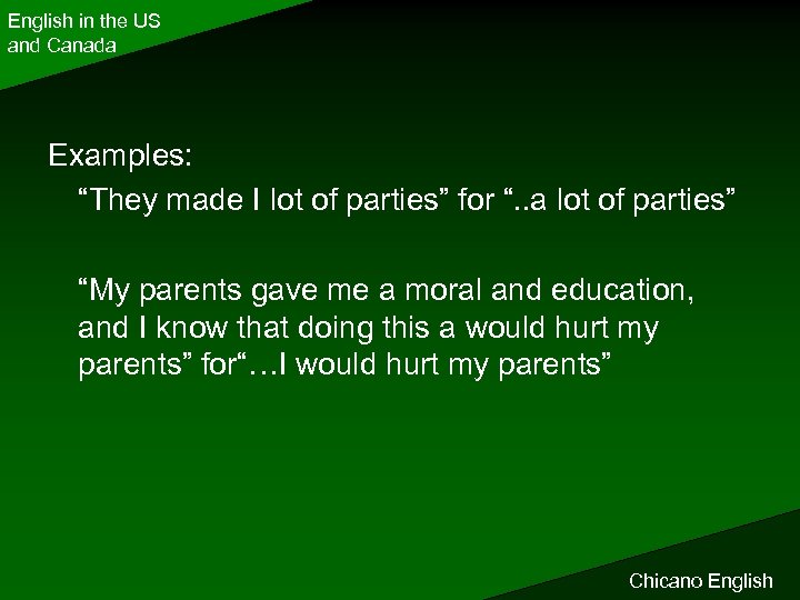 English in the US and Canada Examples: “They made I lot of parties” for