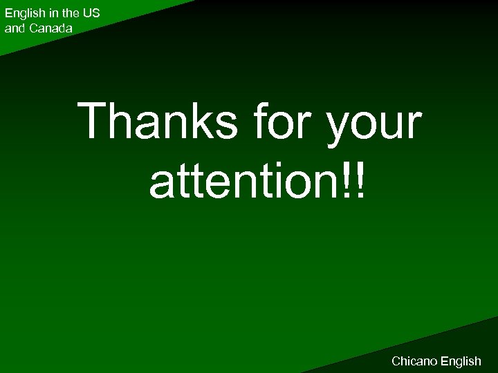 English in the US and Canada Thanks for your attention!! Chicano English 