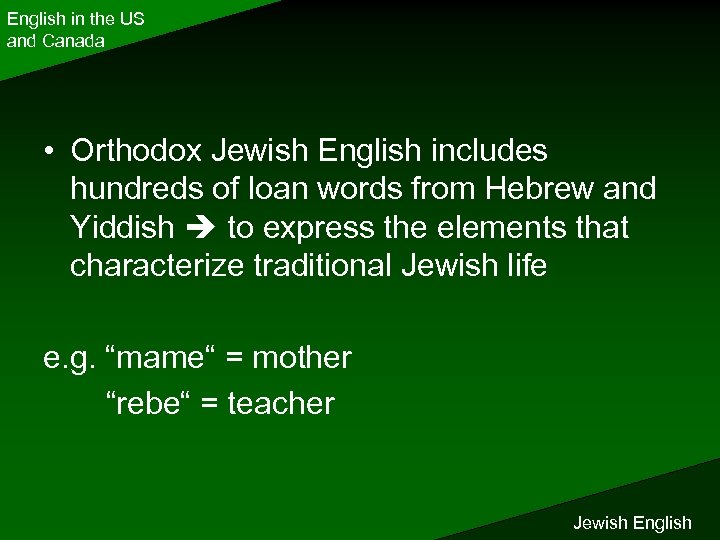 English in the US and Canada • Orthodox Jewish English includes hundreds of loan