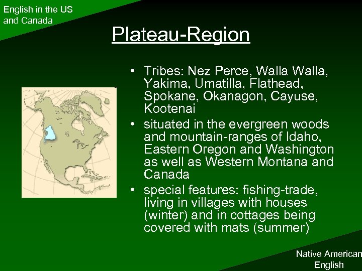 English in the US and Canada Plateau-Region • Tribes: Nez Perce, Walla, Yakima, Umatilla,