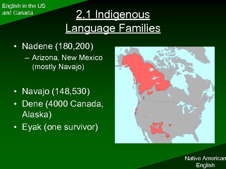 English in the US and Canada 2. 1 Indigenous Language Families • Nadene (180,