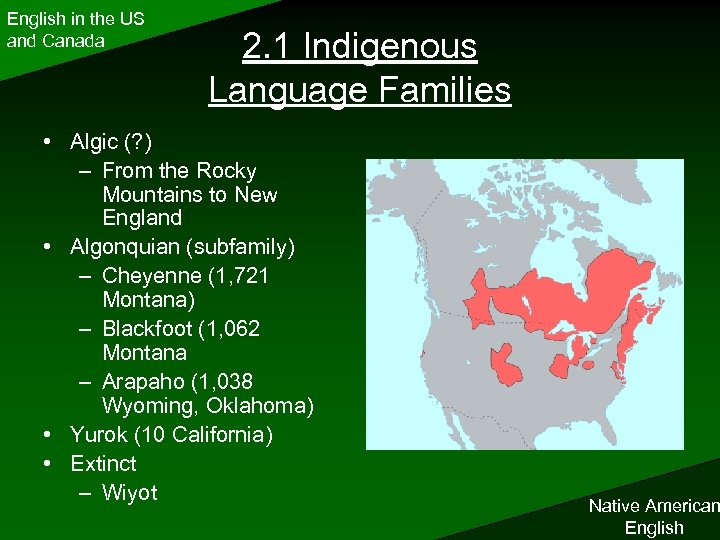 English in the US and Canada 2. 1 Indigenous Language Families • Algic (?