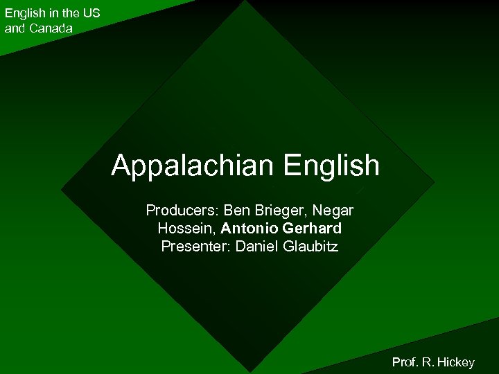 English in the US and Canada Appalachian English Producers: Ben Brieger, Negar Hossein, Antonio