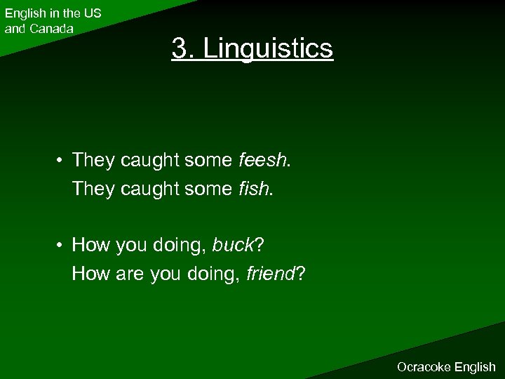 English in the US and Canada 3. Linguistics • They caught some feesh. They
