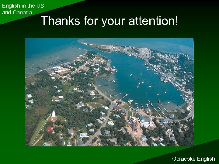 English in the US and Canada Thanks for your attention! Ocracoke English 