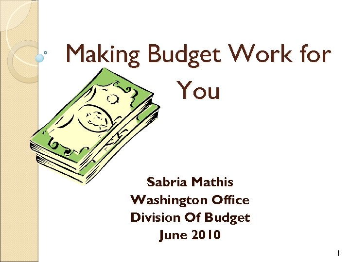 Making Budget Work for You Sabria Mathis Washington Office Division Of Budget June 2010