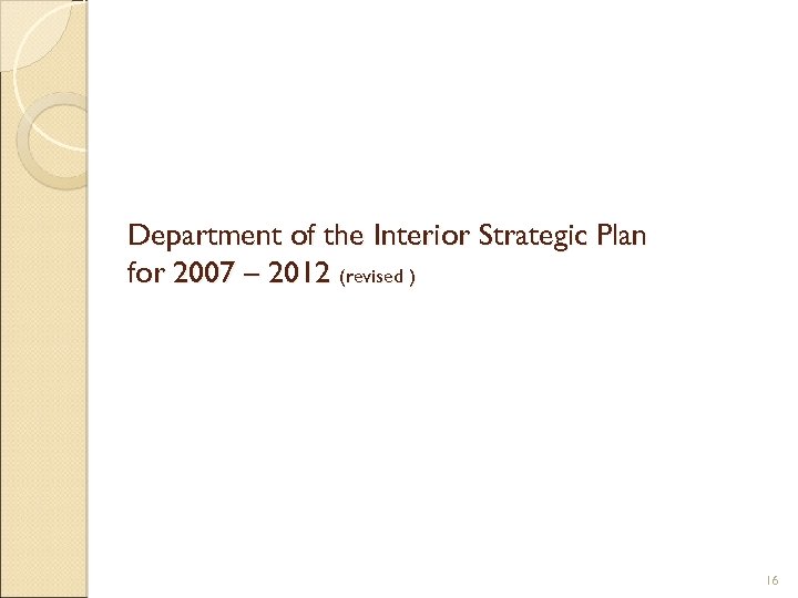 Department of the Interior Strategic Plan for 2007 – 2012 (revised ) 16 