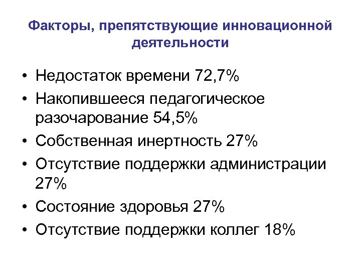 Факторы, препятствующие инновационной деятельности • Недостаток времени 72, 7% • Накопившееся педагогическое разочарование 54,