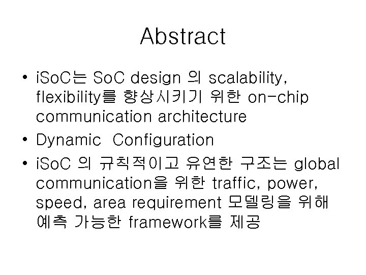 Abstract • i. So. C는 So. C design 의 scalability, flexibility를 향상시키기 위한 on-chip