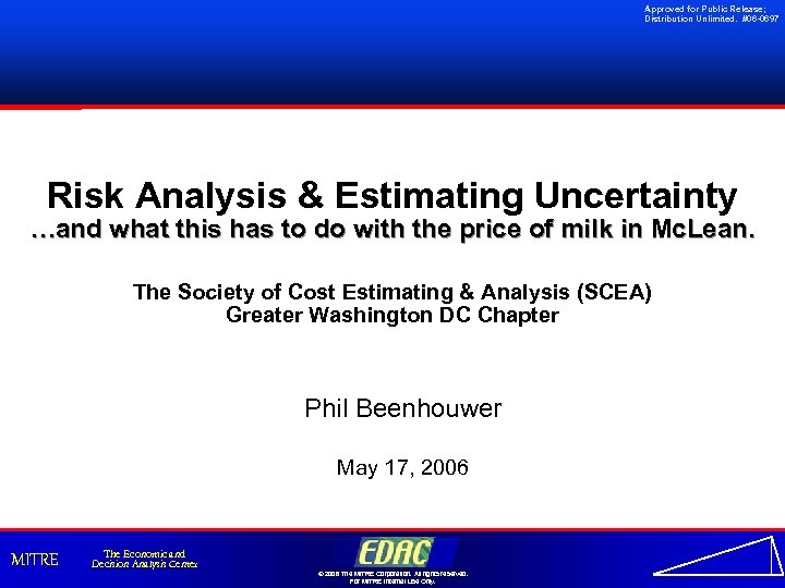 Approved for Public Release; Distribution Unlimited. #06 -0697 Risk Analysis & Estimating Uncertainty …and