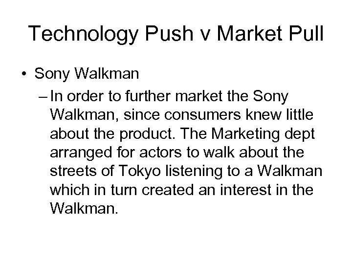 Technology Push v Market Pull • Sony Walkman – In order to further market