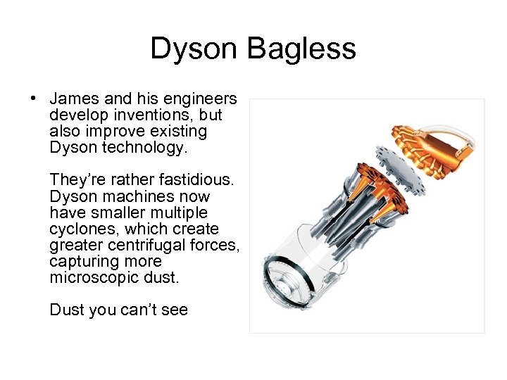 Dyson Bagless • James and his engineers develop inventions, but also improve existing Dyson