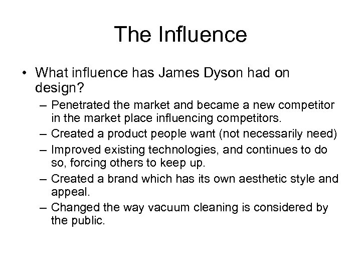 The Influence • What influence has James Dyson had on design? – Penetrated the
