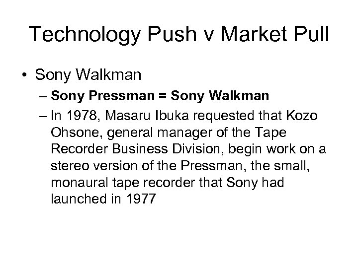 Technology Push v Market Pull • Sony Walkman – Sony Pressman = Sony Walkman