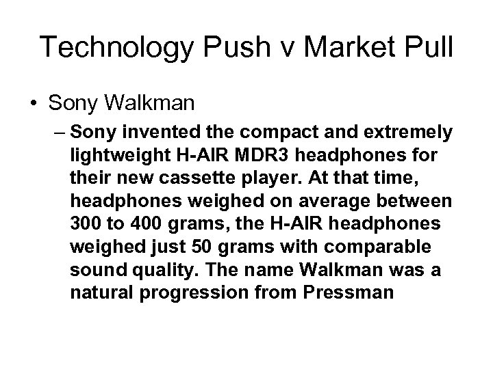 Technology Push v Market Pull • Sony Walkman – Sony invented the compact and