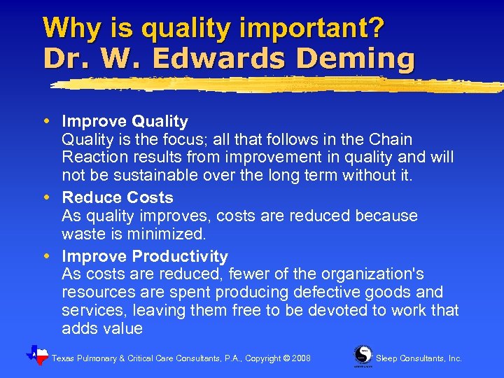 Why is quality important? Dr. W. Edwards Deming Improve Quality is the focus; all