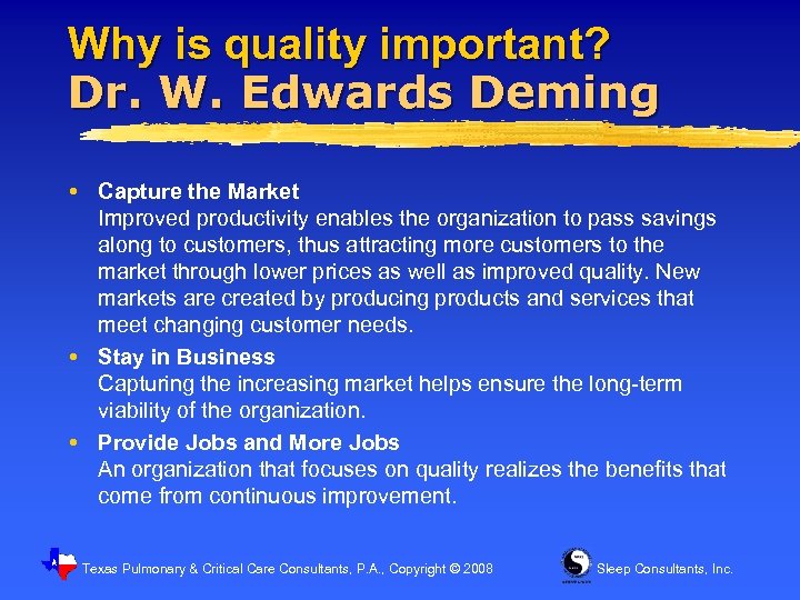 Why is quality important? Dr. W. Edwards Deming Capture the Market Improved productivity enables