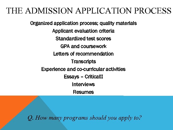 THE ADMISSION APPLICATION PROCESS Organized application process; quality materials Applicant evaluation criteria Standardized test
