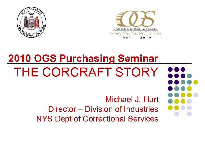 2010 OGS Purchasing Seminar THE CORCRAFT STORY Michael J. Hurt Director – Division of