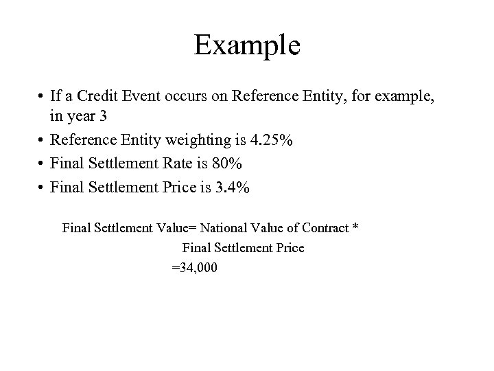Example • If a Credit Event occurs on Reference Entity, for example, in year