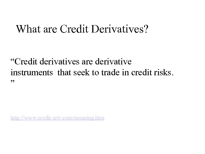 What are Credit Derivatives? “Credit derivatives are derivative instruments that seek to trade in
