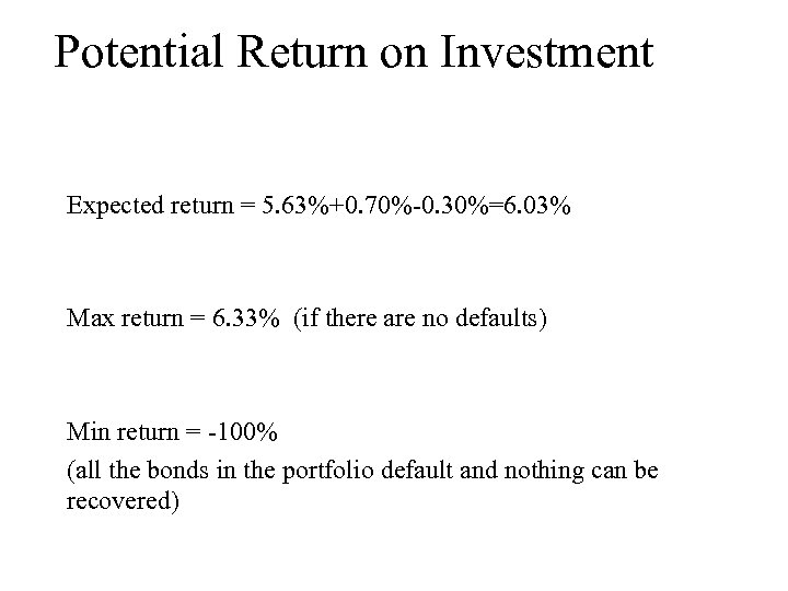 Potential Return on Investment Expected return = 5. 63%+0. 70%-0. 30%=6. 03% Max return