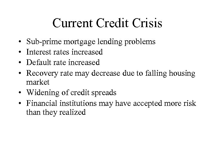 Current Credit Crisis • • Sub-prime mortgage lending problems Interest rates increased Default rate
