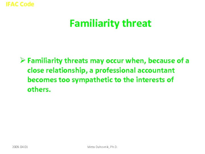 IFAC Code Familiarity threat Ø Familiarity threats may occur when, because of a close