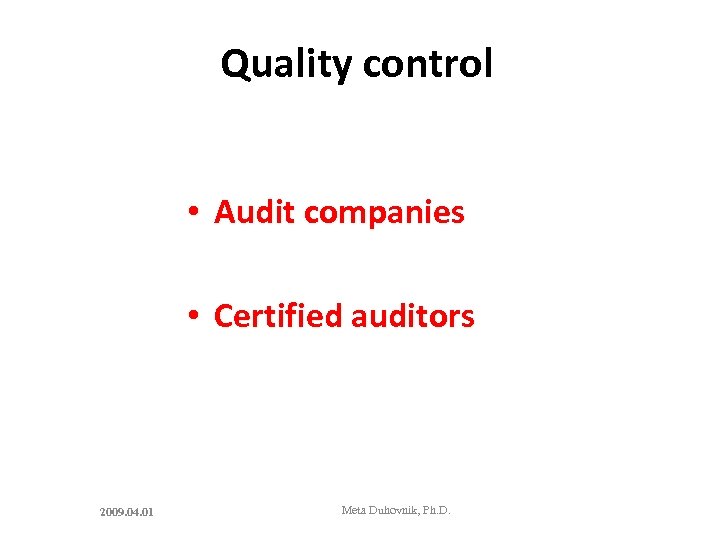 Quality control • Audit companies • Certified auditors 2009. 04. 01 Meta Duhovnik, Ph.