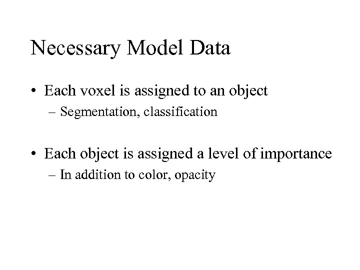 Necessary Model Data • Each voxel is assigned to an object – Segmentation, classification