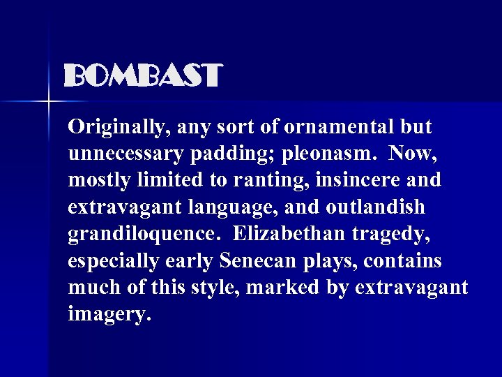 BOMBAST Originally, any sort of ornamental but unnecessary padding; pleonasm. Now, mostly limited to