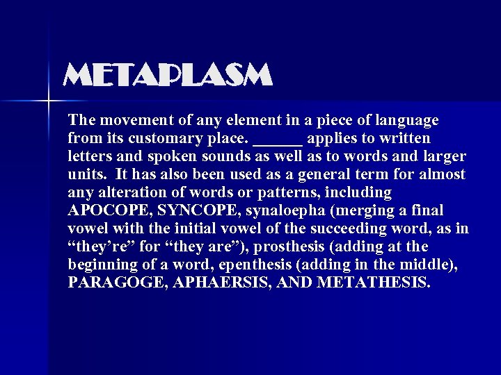 METAPLASM The movement of any element in a piece of language from its customary