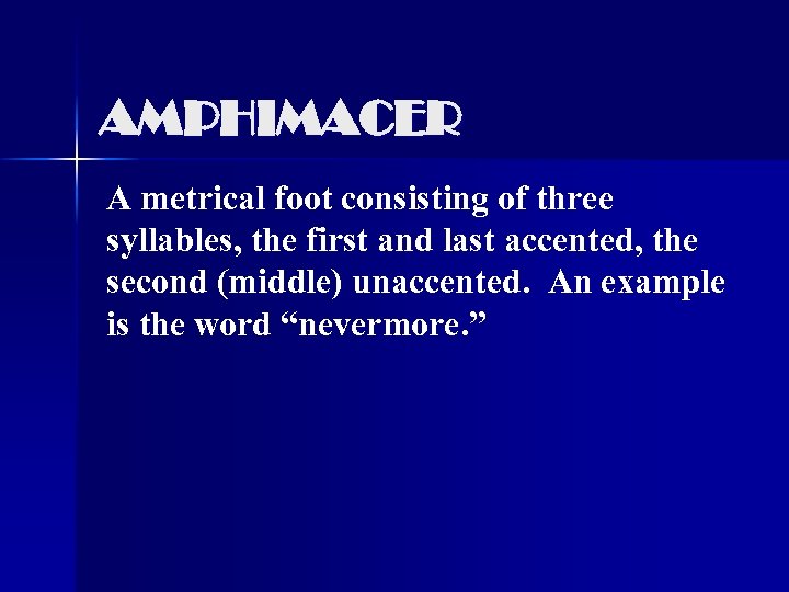 AMPHIMACER A metrical foot consisting of three syllables, the first and last accented, the