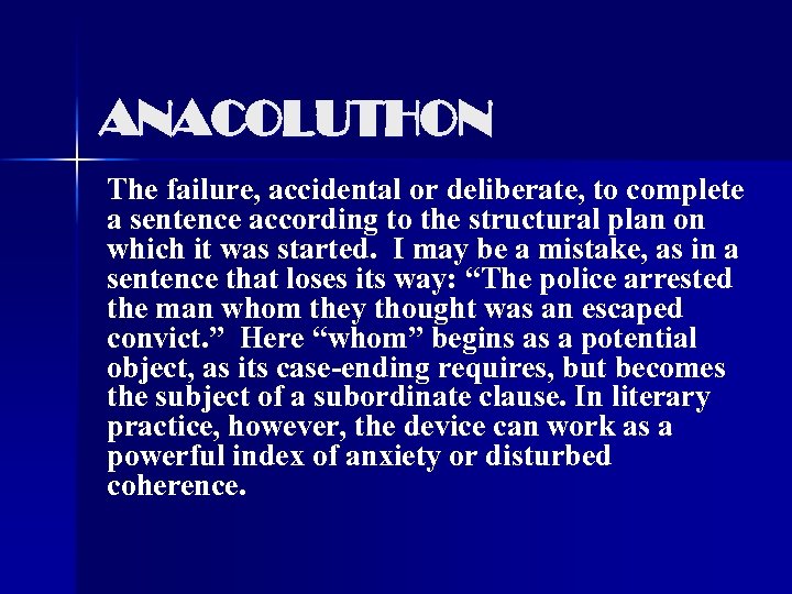 ANACOLUTHON The failure, accidental or deliberate, to complete a sentence according to the structural