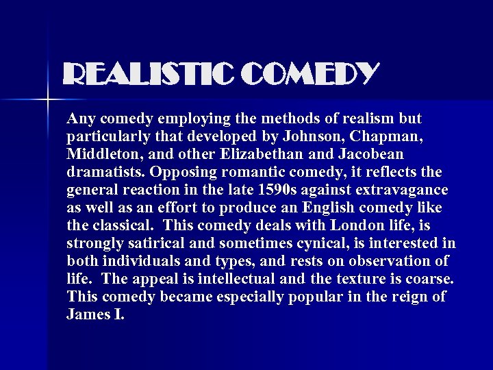 REALISTIC COMEDY Any comedy employing the methods of realism but particularly that developed by
